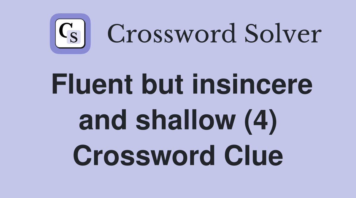 Fluent but insincere and shallow (4) Crossword Clue Answers
